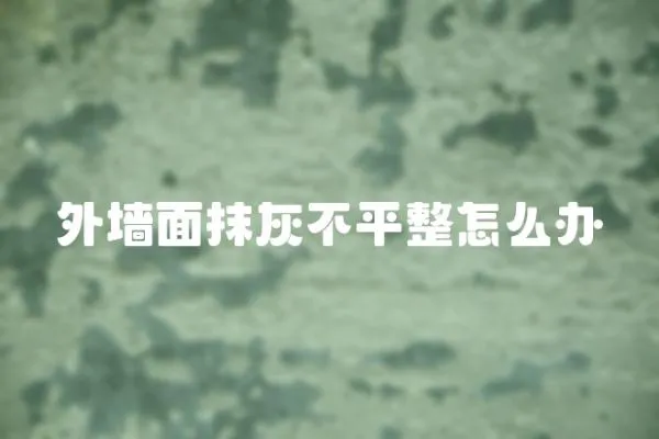 外墻面抹灰不平整怎么辦