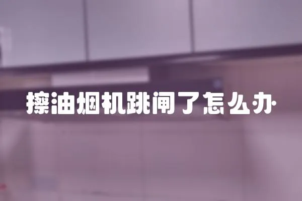 擦油煙機跳閘了怎么辦