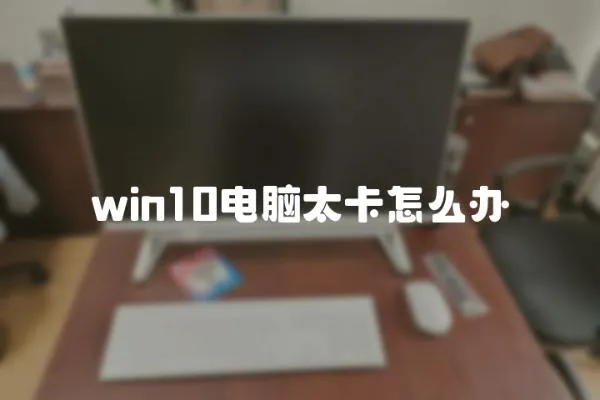 win10電腦太卡怎么辦