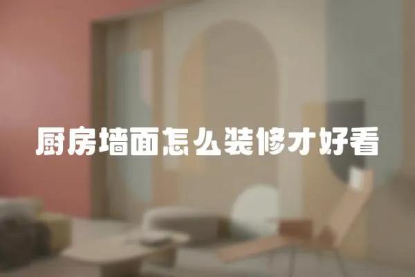 廚房墻面怎么裝修才好看