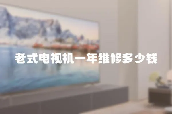 老式電視機(jī)一年維修多少錢(qián)