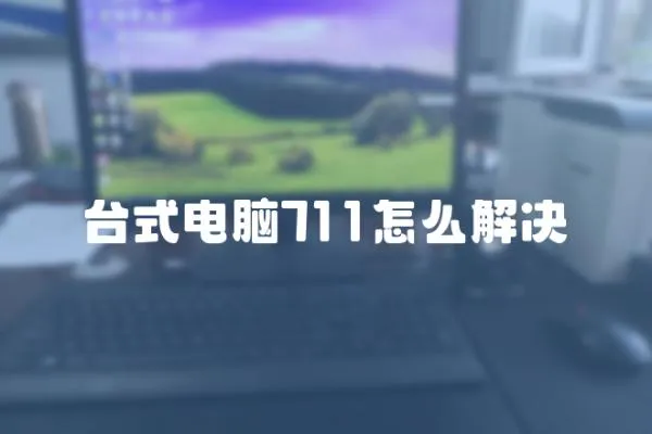 臺式電腦711怎么解決