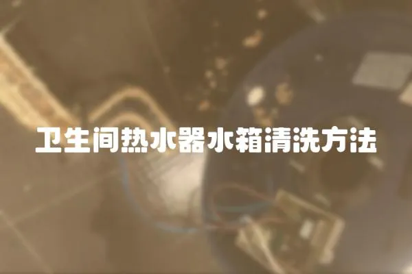 衛生間熱水器水箱清洗方法