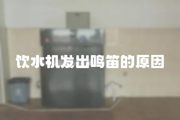 飲水機發出鳴笛的原因