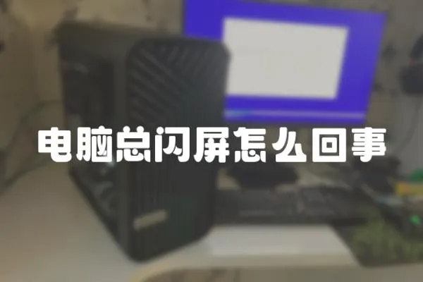 電腦總閃屏怎么回事