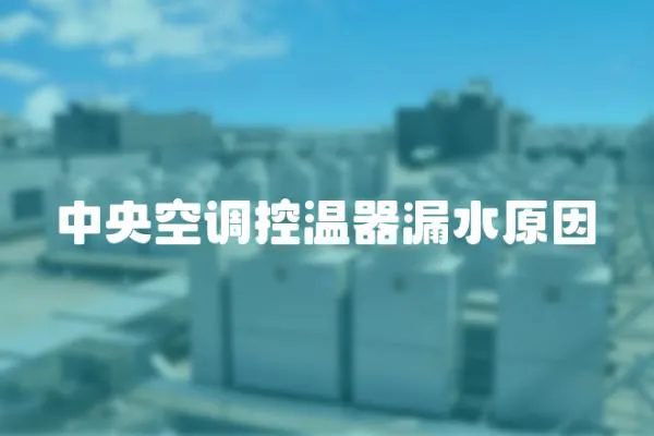 中央空調控溫器漏水原因