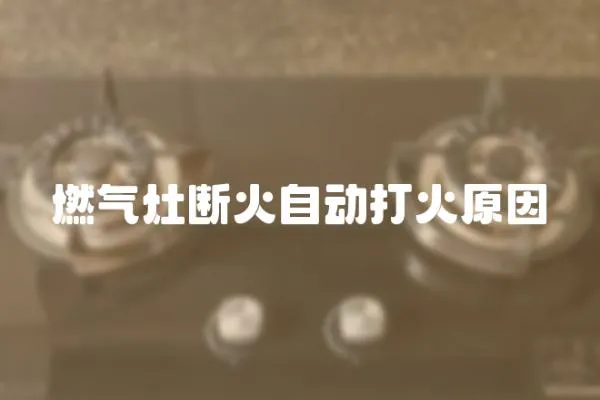 燃氣灶斷火自動打火原因
