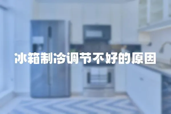 冰箱制冷調節不好的原因