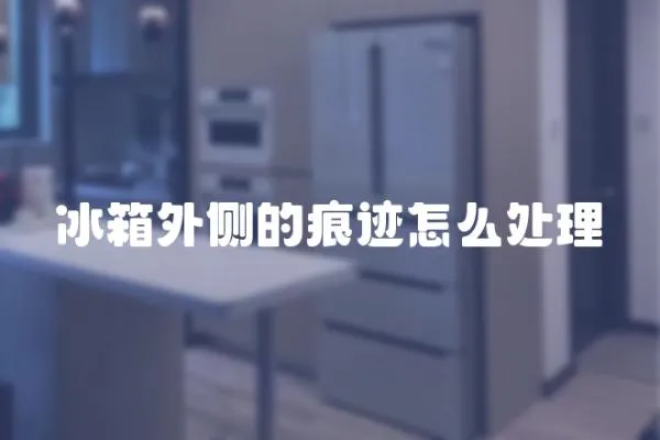冰箱外側的痕跡怎么處理