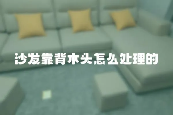 沙發(fā)靠背木頭怎么處理的