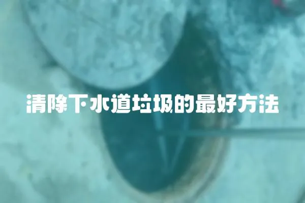 清除下水道垃圾的最好方法
