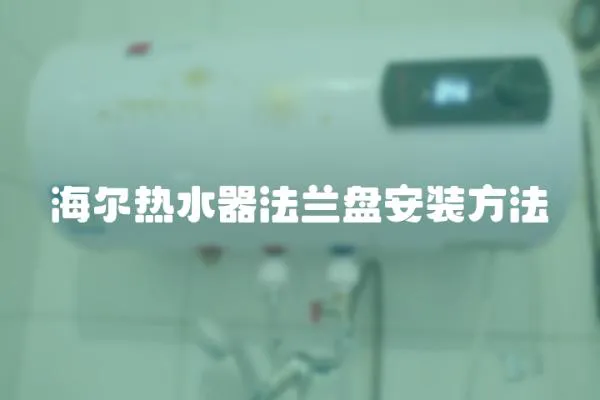 海爾熱水器法蘭盤安裝方法