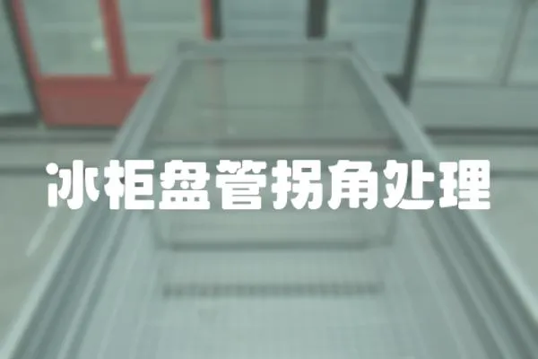 冰柜盤管拐角處理