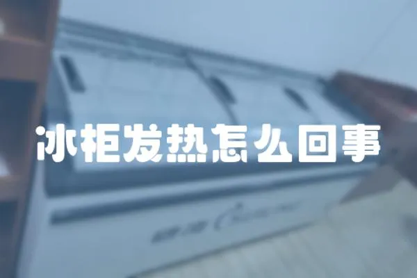 冰柜發(fā)熱怎么回事
