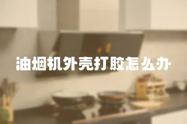 油煙機外殼打膠怎么辦