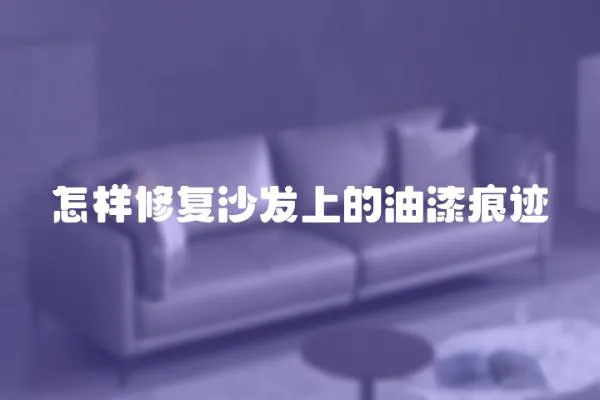 怎樣修復沙發上的油漆痕跡