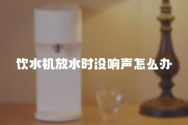 飲水機放水時沒響聲怎么辦