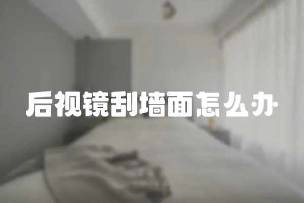 后視鏡刮墻面怎么辦