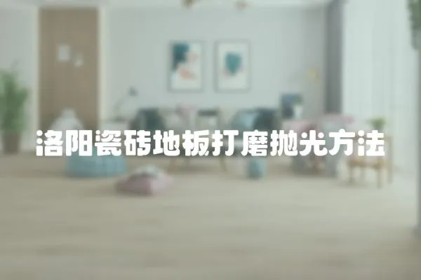 洛陽瓷磚地板打磨拋光方法