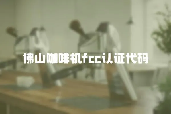 佛山咖啡機fcc認證代碼