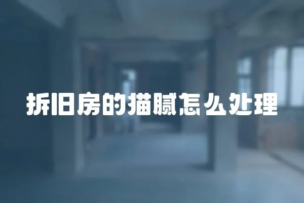 拆舊房的貓膩怎么處理