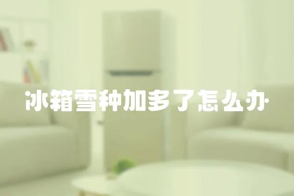 冰箱雪種加多了怎么辦