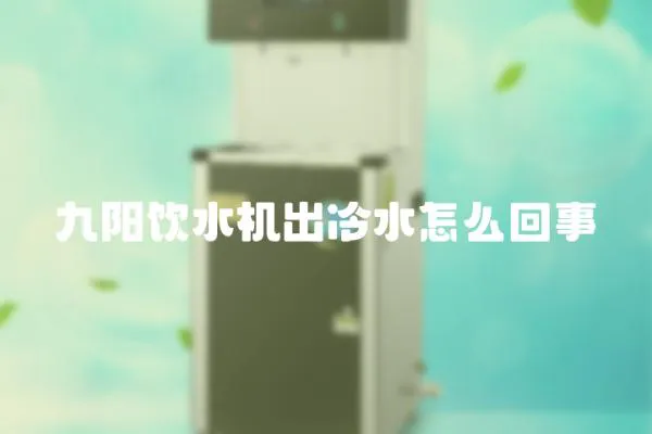 九陽飲水機(jī)出冷水怎么回事