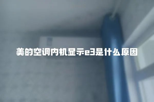 美的空调内机显示e3是什么原因