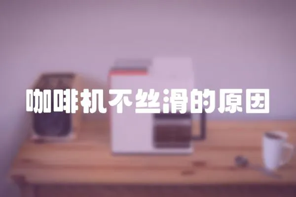 咖啡機(jī)不絲滑的原因