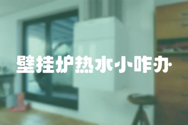壁掛爐熱水小咋辦