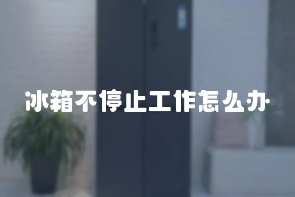 冰箱不停止工作怎么辦