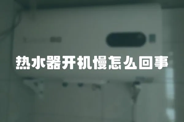 熱水器開機(jī)慢怎么回事