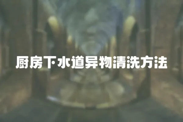 廚房下水道異物清洗方法