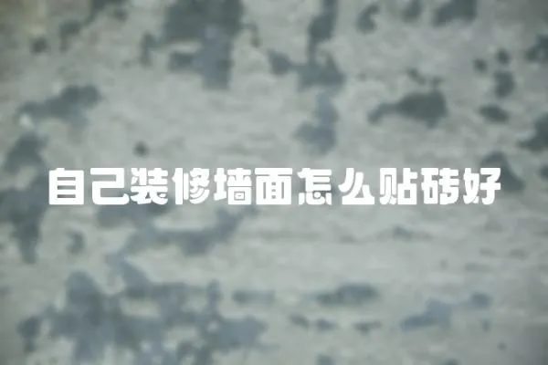 自己裝修墻面怎么貼磚好