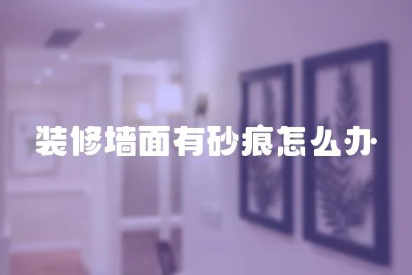 裝修墻面有砂痕怎么辦