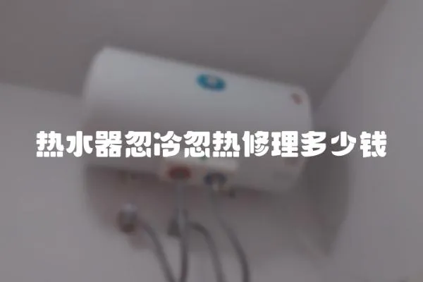 熱水器忽冷忽熱修理多少錢
