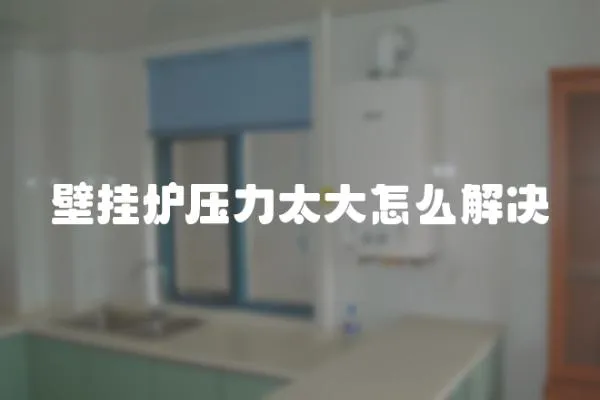 壁掛爐壓力太大怎么解決