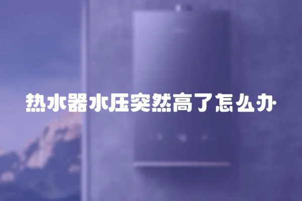 熱水器水壓突然高了怎么辦