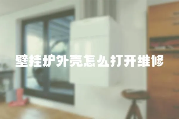 壁掛爐外殼怎么打開維修