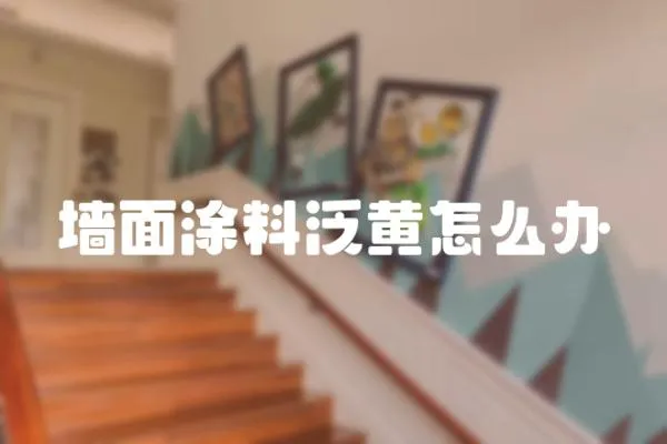 墻面涂料泛黃怎么辦