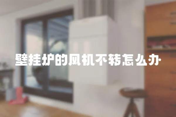 壁掛爐的風機不轉怎么辦