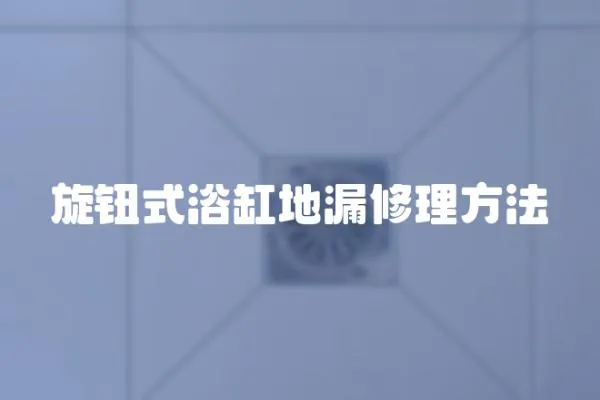 旋鈕式浴缸地漏修理方法