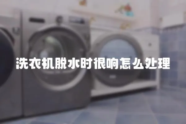 洗衣機脫水時很響怎么處理