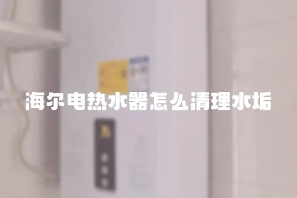 海爾電熱水器怎么清理水垢