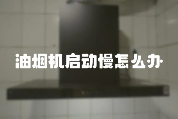 油煙機(jī)啟動慢怎么辦
