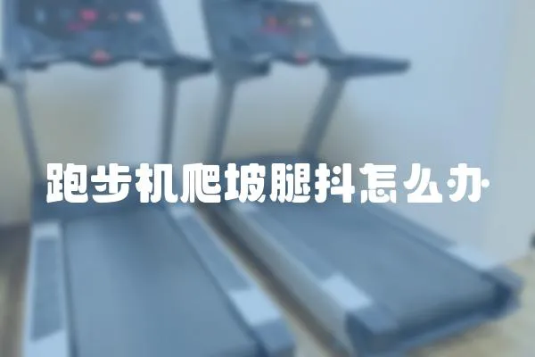 跑步機爬坡腿抖怎么辦