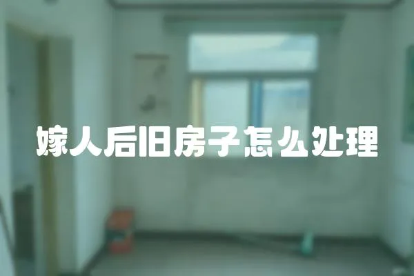 嫁人后舊房子怎么處理
