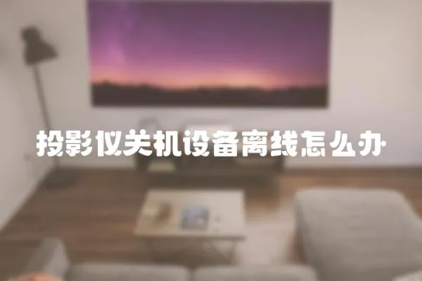 投影儀關機設備離線怎么辦