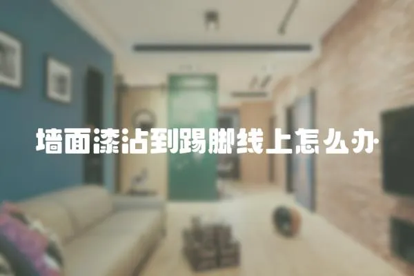 墻面漆沾到踢腳線上怎么辦