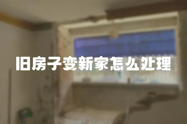 舊房子變新家怎么處理